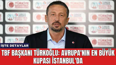 TBF Başkanı Türkoğlu: Avrupa'nın en büyük kupası İstanbul'da