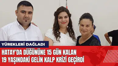 Hatay'da düğününe 15 gün kalan 19 yaşındaki gelin kalp krizi geçirdi
