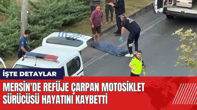 Mersin'de refüje çarpan motosiklet sürücüsü hayatını kaybetti