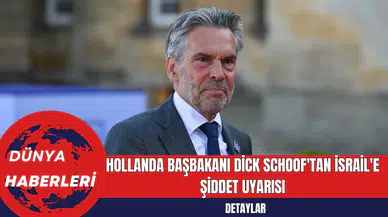 Hollanda Başbakanı Dick Schoof'tan İsrail'e Şiddet Uyarısı