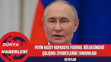 Putin Kuzey Kafkasya Federal Bölgesindeki Çalışma Ziyaretlerini Tamamladı