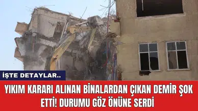 Yıkım Kararı Alınan Binalardan Çıkan Demir Şok Etti! Durumu Göz Önüne Serdi