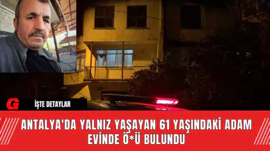Antalya'da Yalnız Yaşayan 61 Yaşındaki Adam Evinde Ö*ü Bulundu
