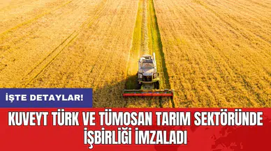 Kuveyt Türk ve TÜMOSAN tarım sektöründe işbirliği imzaladı