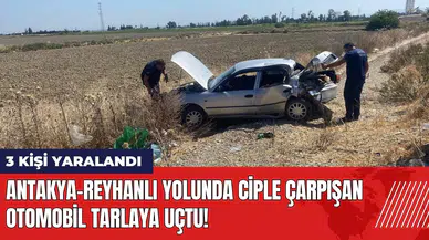 Antakya-Reyhanlı yolunda ciple çarpışan otomobil tarlaya uçtu