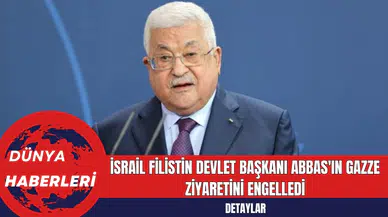 İsrail Filistin Devlet Başkanı Abbas'ın Gazze Ziyaretini Engelledi