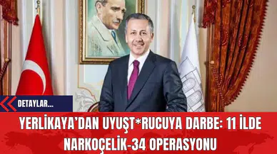 Yerlikaya’dan Uyuşt*rucuya Darbe: 11 İlde Narkoçelik-34 Operasyonu