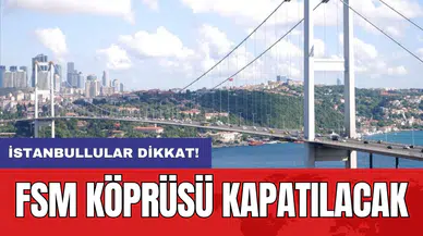 İstanbullular dikkat: FSM Köprüsü kapatılacak