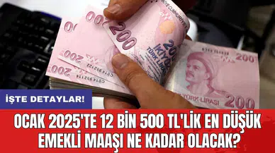 Ocak 2025'te 12 bin 500 TL'lik en düşük emekli maaşı ne kadar olacak?