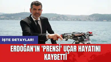 Erdoğan'ın 'prensi' Uçar hayatını kaybetti