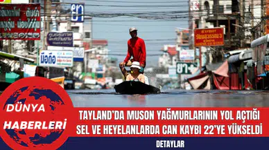 Tayland’da Muson Yağmurlarının Yol Açtığı Sel ve Heyelanlarda Can Kaybı 22’ye Yükseldi
