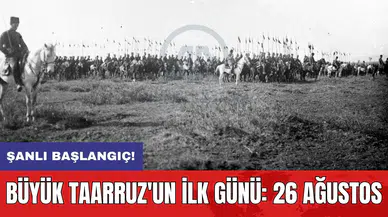 Büyük Taarruz'un ilk günü: 26 Ağustos