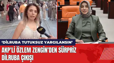 AKP'li Özlem Zengin'den sürpriz Dilruba çıkışı: Dilruba tutuksuz yargılansın