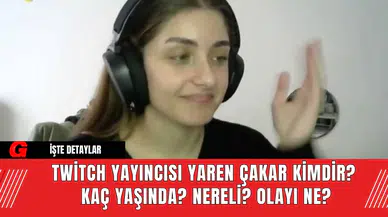 Twitch Yayıncısı Yaren Çakar Kimdir? Kaç Yaşında? Nereli? Ne İş Yapar?