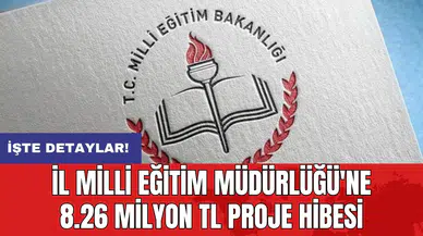 İl Milli Eğitim Müdürlüğü'ne 8.26 milyon TL proje hibesi