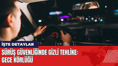 Sürüş güvenliğinde gizli tehlike: Gece körlüğü