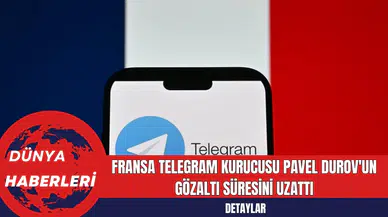 Fransa Telegram Kurucusu Pavel Durov'un Gözaltı Süresini Uzattı