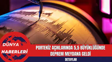 Portekiz Açıklarında 5,5 Büyüklüğünde Deprem Meydana Geldi