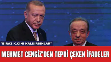 Mehmet Cengiz'den Tepki Çeken İfadeler: "Biraz K.çını Kaldırsınlar"