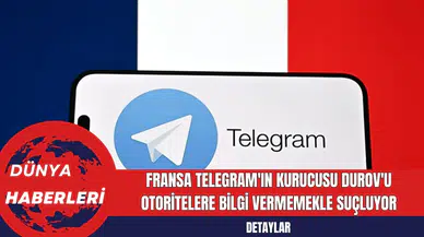 Fransa Telegram'ın kurucusu Durov'u otoritelere bilgi vermemekle suçluyor