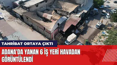 Adana'da yanan 6 iş yeri havadan görüntülendi