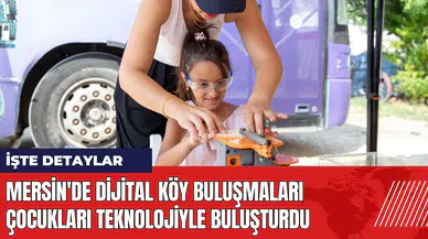 Mersin'de Dijital Köy Buluşmaları çocukları teknolojiyle buluşturdu