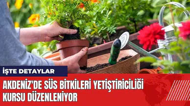 Akdeniz'de Süs Bitkileri Yetiştiriciliği Kursu düzenleniyor