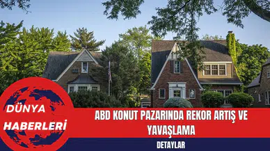 ABD Konut Pazarında Rekor Artış ve Yavaşlama