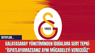 Galatasaray Yönetiminden İddialara Sert Tepki: "İspatlayamazsanız Aynı Mücadeleyi Vereceğiz"