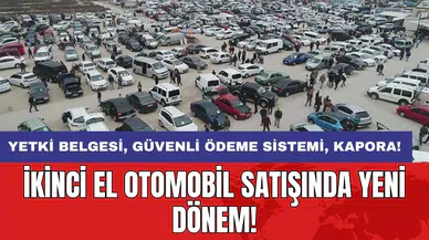 İkinci el otomobil satışında yeni dönem: Yetki belgesi, güvenli ödeme sistemi, kapora!