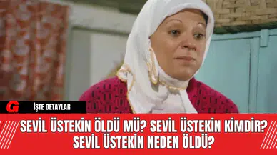 Sevil Üstekin Öldü Mü? Sevil Üstekin Kimdir? Sevil Üstekin Neden Öldü?