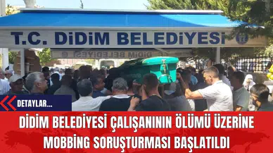 Didim Belediyesi Çalışanının Ölümü Üzerine Mobbing Soruşturması Başlatıldı