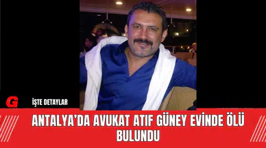 Antalya’da Avukat Atıf Güney Evinde Ölü Bulundu