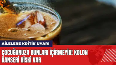 Ailelere kritik uyarı: Çocuğunuza bunları içirmeyin! Kolon kanseri riski var