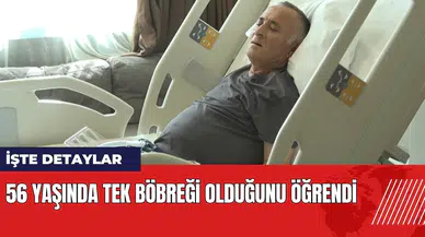 56 yaşında tek böbreği olduğunu öğrendi