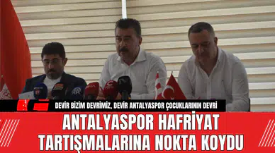 ANTALYASPOR HAFRİYAT TARTIŞMALARINA NOKTA KOYDU