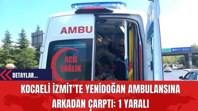 Kocaeli İzmit'te Yenidoğan Ambulansına Arkadan Çarptı: 1 Yaralı