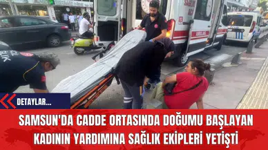 Samsun'da Cadde Ortasında Doğumu Başlayan Kadının Yardımına Sağlık Ekipleri Yetişti