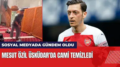Mesut Özil Üsküdar'da cami temizledi