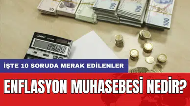 Enflasyon muhasebesi nedir? İşte 10 soruda merak edilenler