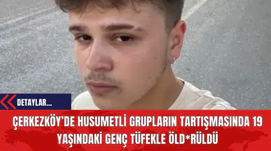 Çerkezköy’de Husumetli Grupların Tartışmasında 19 Yaşındaki Genç Tüfekle Öld*rüldü