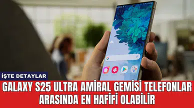 Galaxy S25 Ultra Amiral Gemisi Telefonlar Arasında En Hafifi Olabilir