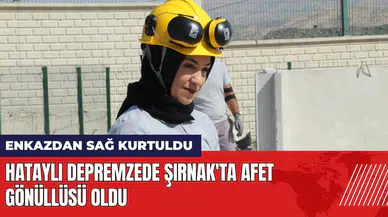 Hataylı depremzede Şırnak'ta afet gönüllüsü oldu
