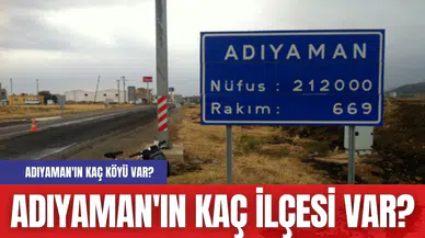 Adıyaman'ın kaç ilçesi var? Adıyaman'ın kaç köyü var?