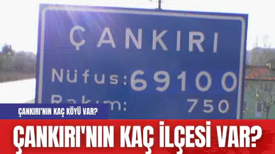Çankırı'nın kaç ilçesi var? Çankırı'nın kaç köyü var?