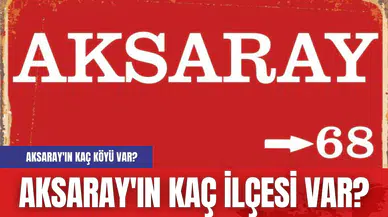 Aksaray'ın kaç ilçesi var? Aksaray'ın kaç köyü var?