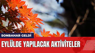 Sonbahar Geldi: Eylülde yapılacak aktiviteler