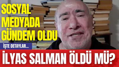İlyas Salman öldü mü? Sosyal medyada gündem oldu