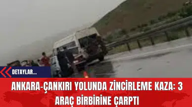 Ankara-Çankırı Yolunda Zincirleme Kaza: 3 Araç Birbirine Çarptı