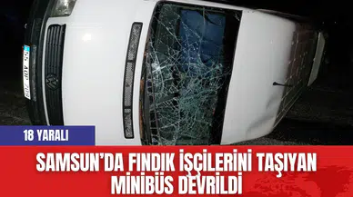 Samsun’da fındık işçilerini taşıyan minibüs devrildi: 18 yaralı